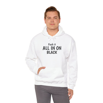 FUCK IT ALL IN ON BLACK ⬛ Hooded Sweatshirt