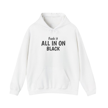 FUCK IT ALL IN ON BLACK ⬛ Hooded Sweatshirt