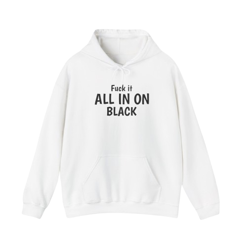 FUCK IT ALL IN ON BLACK ⬛ Hooded Sweatshirt