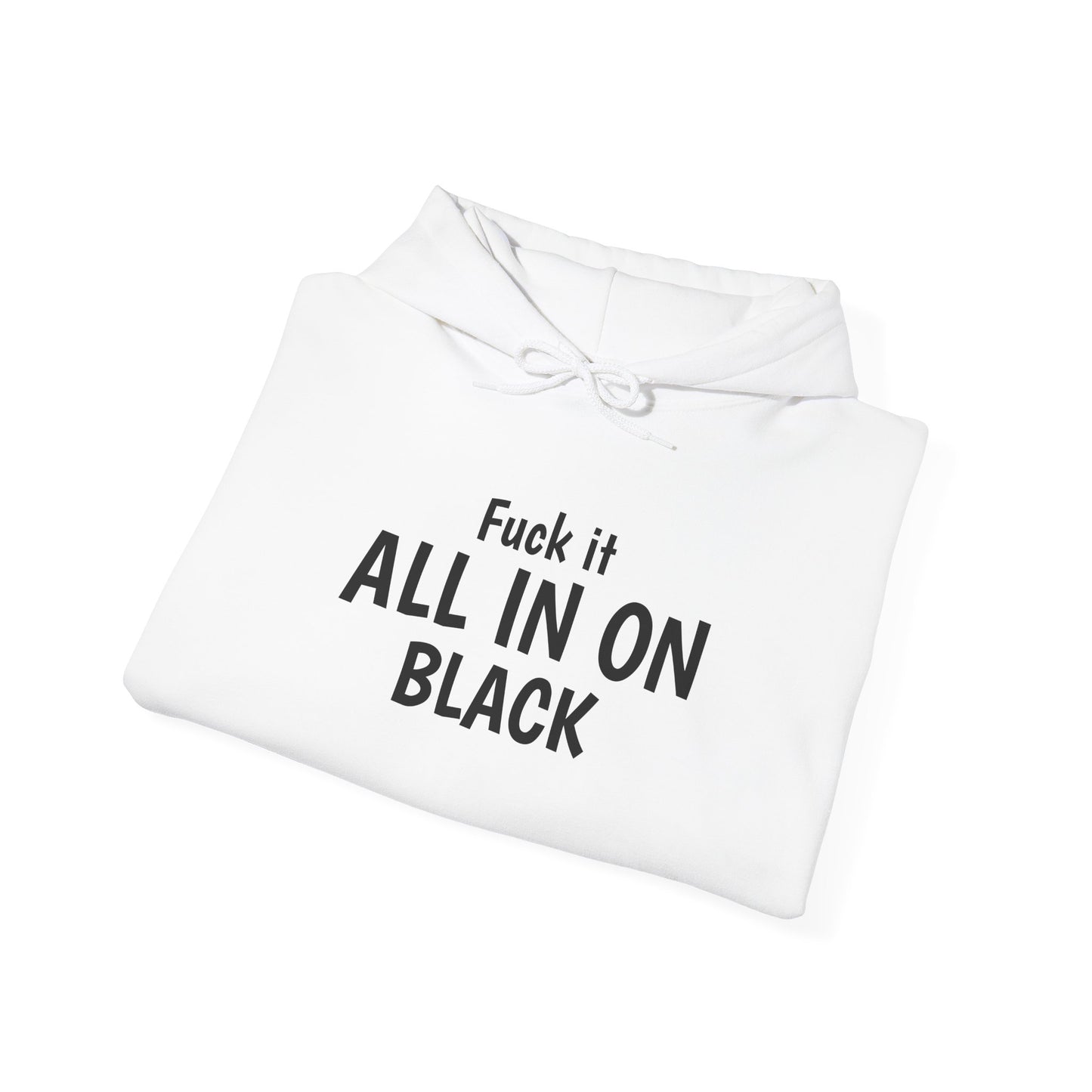 FUCK IT ALL IN ON BLACK ⬛ Hooded Sweatshirt